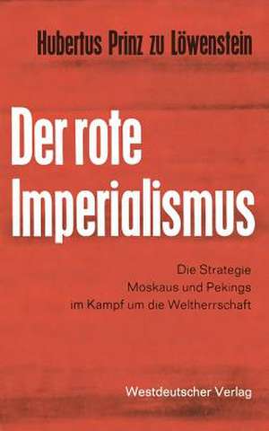 Der rote Imperialismus: Die Strategie Moskaus und Pekings im Kampf um die Weltherrschaft de Hubertus zu Löwenstein