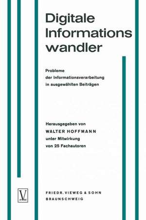 Digitale Informationswandler / Digital Information Processors / Dispositifs traitant des informations numériques: Probleme der Informationsverarbeitung in ausgewählten Beiträgen / Selected Articles on Problems of Information Processing / Une sélection d’articles techniques sur les problèmes concernant le traitement d’informations de Walter Hoffmann