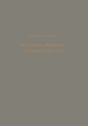 Der rheinisch-Westfälische Unternehmer 1834 – 1879: Ein Beitrag zur Geschichte des deutschen Bürgertums im 19. Jahrhundert de Friedrich Zunkel