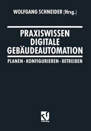 Praxiswissen Digitale Gebäudeautomation: Planen, Konfigurieren, Betreiben de Wolfgang Schneider