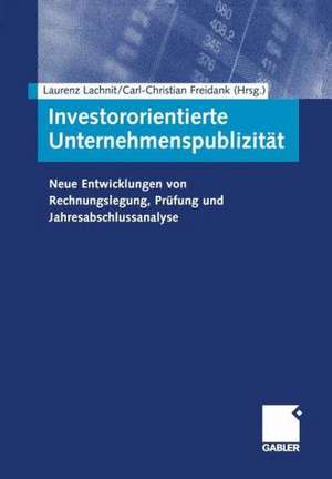 Investororientierte Unternehmenspublizität: Neue Entwicklungen von Rechnungslegung, Prüfung und Jahresabschlussanalyse de Laurenz Lachnit