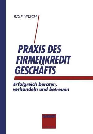 Praxis des Firmenkreditgeschäftes: Erfolgreich beraten, verhandeln und betreuen de Rolf Nitsch