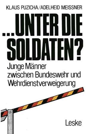 ... unter die Soldaten?: Junge Männer zwischen Bundeswehr und Wehrdienstverweigerung de Klaus Puzicha