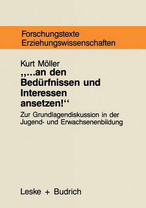 ... an den Bedürfnissen und Interessen ansetzen: Grundlagentheoretische Begründungszusammenhänge bedürfnisorientierter Jugend- und Erwachsenenbildung de Kurt Möller