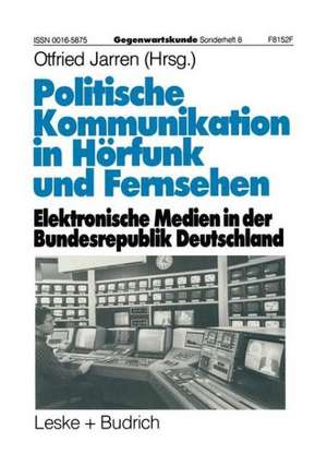 Politische Kommunikation in Hörfunk und Fernsehen: Elektronische Medien in der Bundesrepublik Deutschland de Otfried Jarren