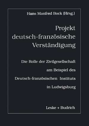 Projekt deutsch-französische Verständigung: Die Rolle der Zivilgesellschaft am Beispiel des Deutsch-Französischen Instituts in Ludwigsburg de H.M. Bock