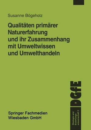 Qualitäten primärer Naturerfahrung und ihr Zusammenhang mit Umweltwissen und Umwelthandeln de Susanne Bögeholz