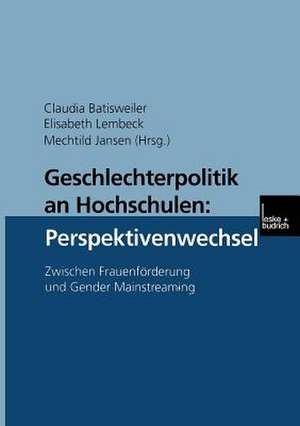 Geschlechterpolitik an Hochschulen: Perspektivenwechsel: Zwischen Frauenförderung und Gender Mainstreaming de Claudia Batisweiler