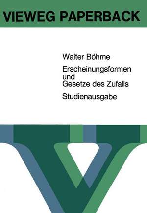 Erscheinungsformen und Gesetze des Zufalls: Eine elementare Einführung in die Grundlagen und Anwendungen der Wahrscheinlichkeitsrechnung und mathematischen Statistik de Walter Böhme