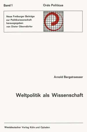 Weltpolitik als Wissenschaft: Geschichtliches Bewußtsein und politische Entscheidung de Arnold Bergstraesser