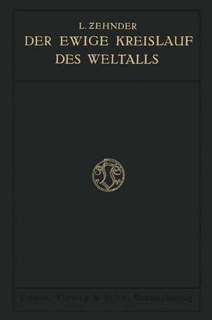 Der Ewige Kreislauf des Weltalls: Nach Vorlesungen über physikalische Weltanschauungen an der K. Technischen Hochschule Berlin de Ludwig Zehnder