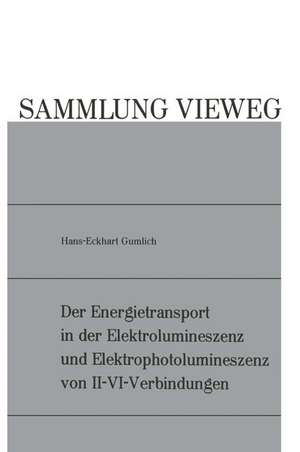 Der Energietransport in der Elektrolumineszenz und Elektrophotolumineszenz von II-VI-Verbindungen de Hans-Eckhart Gumlich