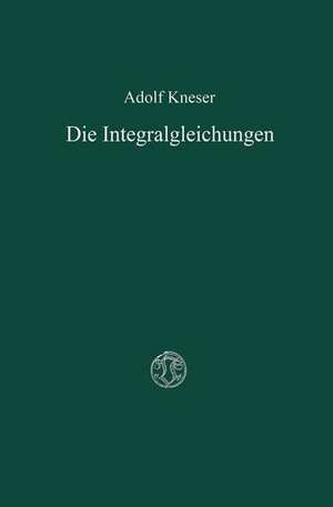 Die Integralgleichungen und ihre Anwendungen in der Mathematischen Physik: Vorlesungen de Adolf Kneser