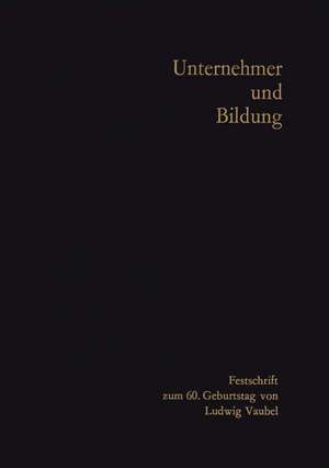 Unternehmer und Bildung: Festschrift zum 60. Geburtstag von Ludwig Vaubel de Hans-Hermann Groothoff