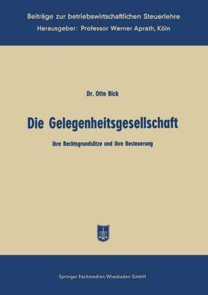 Die Gelegenheitsgesellschaft: ihre Rechtsgrundsätze und ihre Besteuerung de Otto Bick