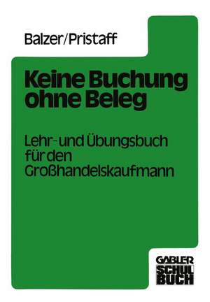 Keine Buchung ohne Beleg: Lehr- und Übungsbuch für den Großhandelskaufmann de Karlheinz Balzer