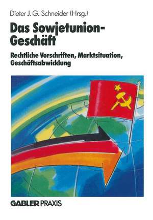 Das Sowjetunion-Geschäft: Rechtliche Vorschriften, Marktinformation, Geschäftsabwicklung de Dieter J. G. Schneider