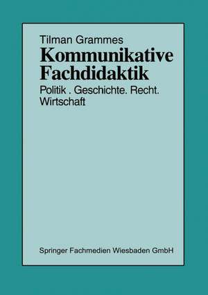 Kommunikative Fachdidaktik: Politik — Geschichte — Recht — Wirtschaft de Tilman Grammes