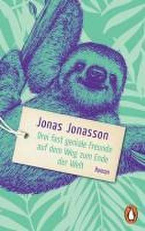 Drei fast geniale Freunde auf dem Weg zum Ende der Welt de Jonas Jonasson