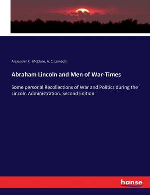 Abraham Lincoln and Men of War-Times de Alexander K. Mcclure