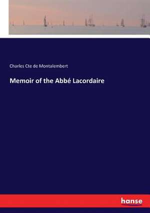 Memoir of the Abbé Lacordaire de Charles Cte De Montalembert