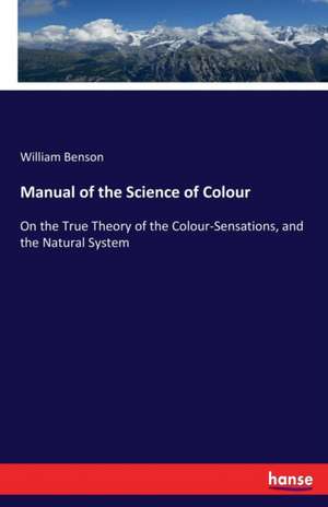 Manual of the Science of Colour de William Benson