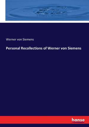 Personal Recollections of Werner von Siemens de Werner Von Siemens