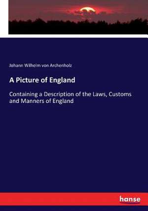 A Picture of England de Johann Wilhelm Von Archenholz