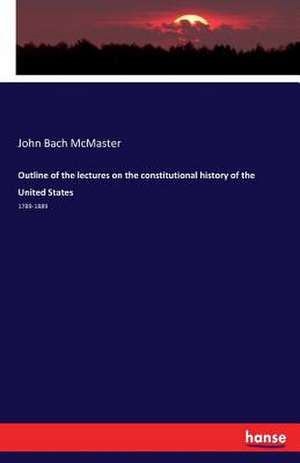 Outline of the lectures on the constitutional history of the United States de John Bach Mcmaster