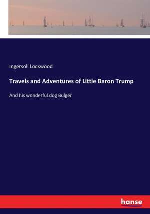 Travels and Adventures of Little Baron Trump de Ingersoll Lockwood