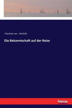 Die Bekanntschaft auf der Reise de Charlotte Von Ahlefeld