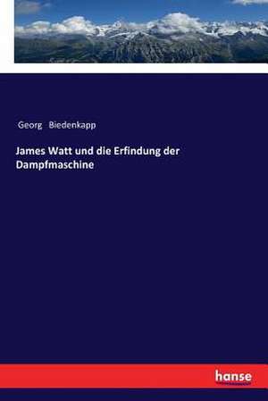 James Watt und die Erfindung der Dampfmaschine de Georg Biedenkapp