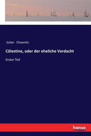 Cölestine, oder der eheliche Verdacht de Julian Chownitz