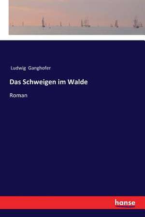 Das Schweigen im Walde de Ludwig Ganghofer