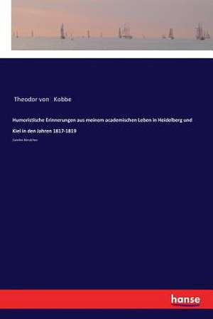 Humoristische Erinnerungen aus meinem academischen Leben in Heidelberg und Kiel in den Jahren 1817-1819 de Theodor Von Kobbe