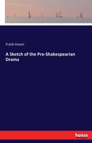 A Sketch of the Pre-Shakespearian Drama de Frank Ireson