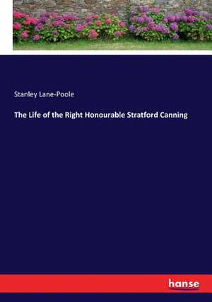 The Life of the Right Honourable Stratford Canning de Stanley Lane-Poole