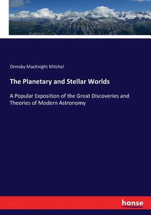 The Planetary and Stellar Worlds de Ormsby Macknight Mitchel