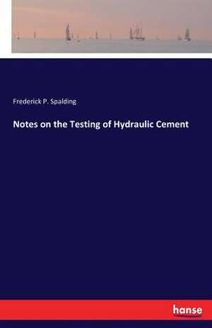 Notes on the Testing of Hydraulic Cement de Frederick P. Spalding