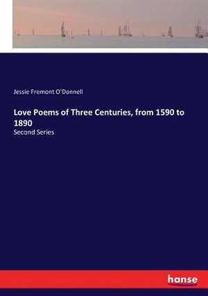 Love Poems of Three Centuries, from 1590 to 1890 de Jessie Fremont O'Donnell