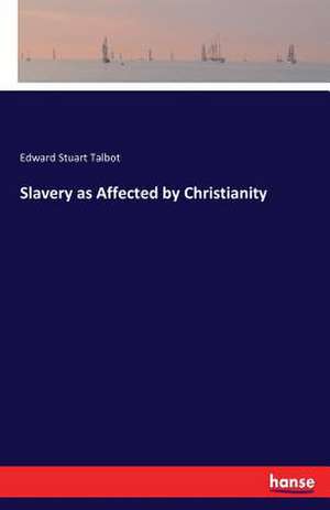 Slavery as Affected by Christianity de Edward Stuart Talbot