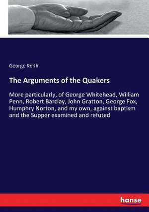 The Arguments of the Quakers de George Keith