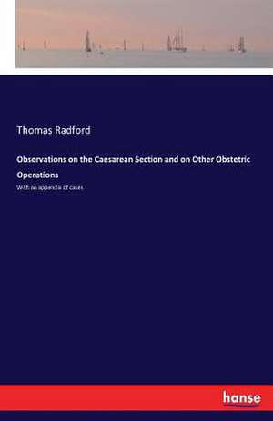 Observations on the Caesarean Section and on Other Obstetric Operations de Thomas Radford