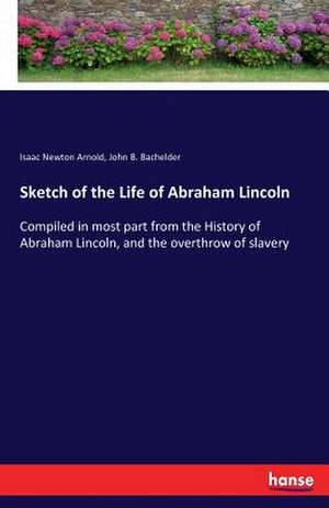 Sketch of the Life of Abraham Lincoln de Isaac Newton Arnold