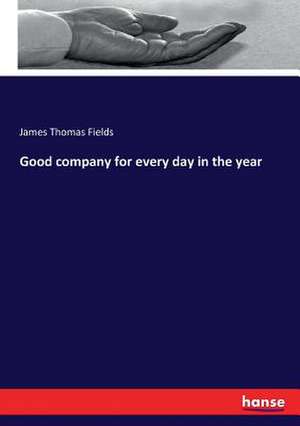 Good company for every day in the year de James Thomas Fields