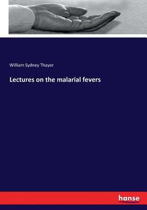 Lectures on the malarial fevers de William Sydney Thayer