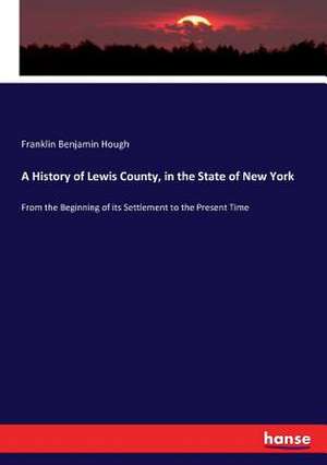 A History of Lewis County, in the State of New York de Franklin Benjamin Hough