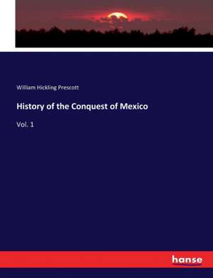 History of the Conquest of Mexico de William Hickling Prescott