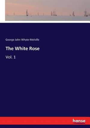 The White Rose de George John Whyte-Melville