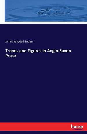 Tropes and Figures in Anglo-Saxon Prose de James Waddell Tupper